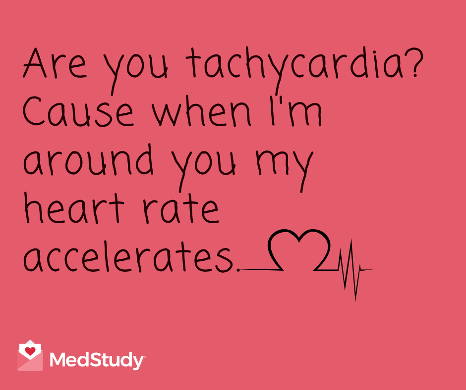 Are you tachycardia? Cause when I'm around you my heart rate accelerates. Doctor Valentine.